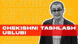 CHEKISHNI TASHLASH USLUBI | TAJRIBA HIKOYALARI