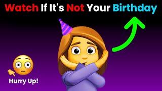 Watch This Video If It's Not Your Birthday Today!