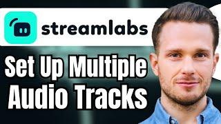 How to Set Up Multiple Audio Tracks Streamlabs OBS