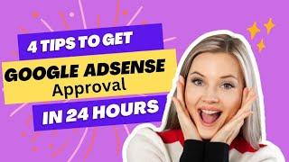 4 Tips To Get Google Adsense Approval in 24 Hours