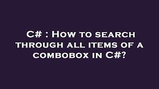 C# : How to search through all items of a combobox in C#?