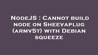 NodeJS : Cannot build node on Sheevaplug (armv5t) with Debian squeeze