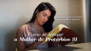 Como se tornar a mulher virtuosa de PROVÉRBIOS 31 | Passo a passo!