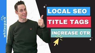 Title Tags for Local SEO: Increase Your Local Traffic and Click Through Rate