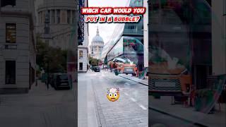 Which Car Would You put in a bubble?