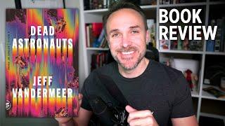 Dead Astronauts by Jeff Vandermeer | BOOK REVIEW