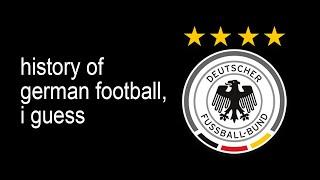 history of the german national team, i guess