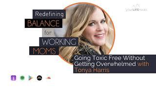 Toxic Free Lifestyle Without The Overwhelm With Tonya Harris