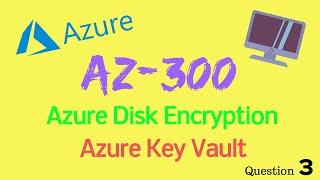 Azure Cloud Architect | Azure AZ300 test | Azure Disk Encryption | Storage Service Encryption