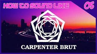 How to Sound Like 05: Carpenter Brut