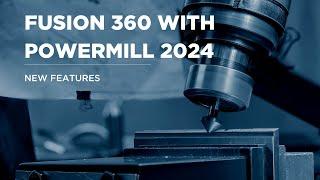 What's New in Fusion 360 with PowerMill 2024