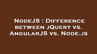 NodeJS : Difference between jQuery vs. AngularJS vs. Node.js