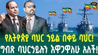 የኢትዮጵያ ባህር ኃይል በቀይ ባህር!ግብጽ ባህርኃይሉን እዋጋዋለሁ አለች!March 2, 2025