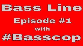 Bass Line! A new Series! Episode #1 | #Basscop