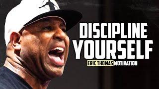 DISCIPLINE YOURSELF - Best of Eric Thomas Motivational Speeches