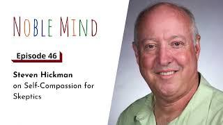Steven Hickman on Self-Compassion for Skeptics | Noble Mind Ep 46