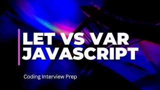 Let vs. Var: Understanding the Differences in JavaScript - Coding Interview Prep