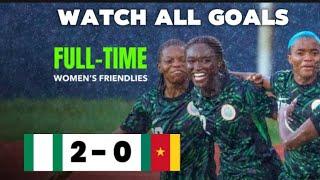 Nigeria Vs Cameroon 2:0 women’s friendly. Highlights