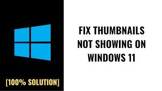 Fix Thumbnails Not Showing on Windows 11 Solved