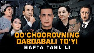 QOʻCHQOROVNING TOʻYI, TIRIK QOLGAN ALLAMJONOV, DEPUTAT BOʻLMAGAN NAZARBEKOV – HAFTA TAHLILI