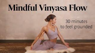 Mindful Vinyasa Flow | 30 Min Practice To Feel Grounded