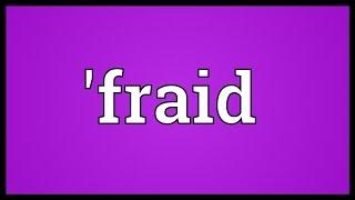 'fraid Meaning