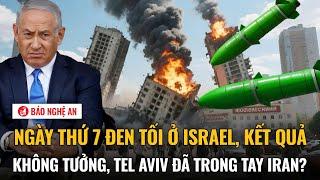 Thế giới hôm nay: Ngày thứ 7 đen tối ở Israel, kết quả không tưởng, Tel Aviv đã trong tay Iran?