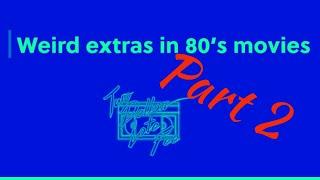 Weird Extras in 80's Movies - Part 2