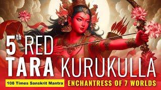 Mantra of 5th Red Tara Kurukulla Who Enchants All Beings: 7 Worlds Under Her Power