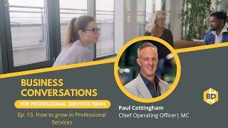 How to grow in Professional Services - Paul Cottingham, Business Conversation.