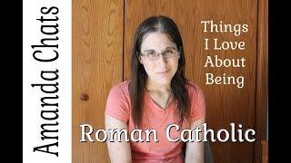 10 Reasons I Love Being Roman Catholic ~ Amanda Chats