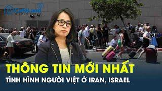 Bộ Ngoại giao thông tin nóng tình hình người Việt Nam giữa tâm bão xung đột Israel - Iran | CafeLand