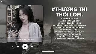 Thương Thì Thôi Lofi - Thời Gian Tàn Nhẫn Lấy Đi Người Anh Thương Nhất Trên Đời - Nhạc Chill 2024