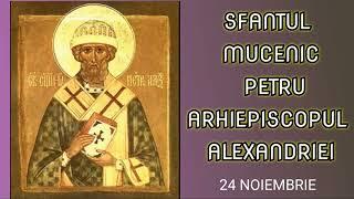 SFANTUL MUCENIC PETRU, ARHIEPISCOPUL ALEXANDRIEI - 24 noiembrie