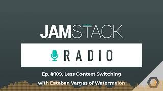 JAMstack Radio - Ep. #109, Less Context Switching with Esteban Vargas of Watermelon