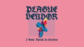 Plague Vendor - "I Only Speak In Friction"