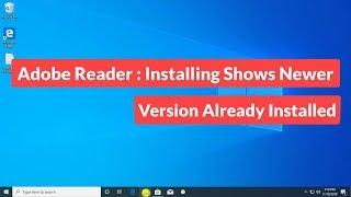 Adobe Reader :  Installing Shows Newer Version Already Installed