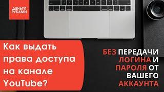 Как выдать права доступа на канале youtube, без передачи пароля от аккаунта?