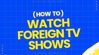 How To Watch TV Shows From Other Countries Online?