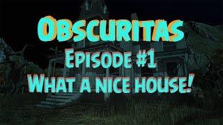 Obscuritas - Ep. #1 - What a Nice House! (Gameplay/Walkthrough)