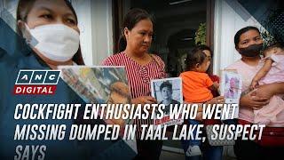 Cockfight enthusiasts who went missing dumped in Taal Lake, suspect says | ANC