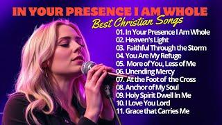 Christian Music Songs With Lyrics - New Christian Worship Songs - In Your Prrsence I Am Whole