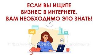 Если вы ищите бизнес в интернете, вам необходимо это знать!