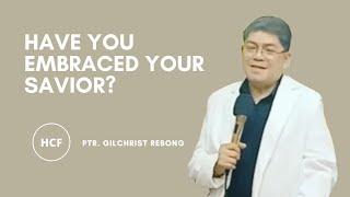 HAVE YOU EMBRACED YOUR SAVIOR? | Ptr. Gilchrist Rebong - HCF Gapan