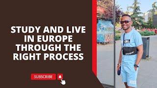 STUDY AND LIVE IN EUROPE THROUGH THE RIGHT PROCESS