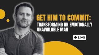 Get Him To Commit: Transforming an Emotionally Unavailable Man