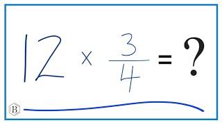 12 times 3/4   (Twelve times Three-Fourths)