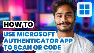 How to Use Microsoft Authenticator App to Scan QR Code (2024) - Easy Guide