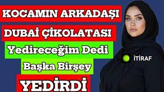 Dubai Çikolatası Yiyeceğim Zannettim Kocamın Arkadaşı Başka Şey Yedirdi... Gerçek Hikayeler | İtiraf