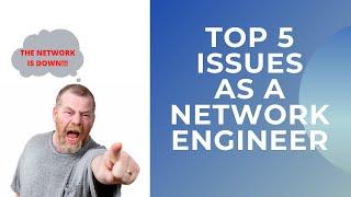 Top 5 Issues I face as a Network Engineer/ working in IT